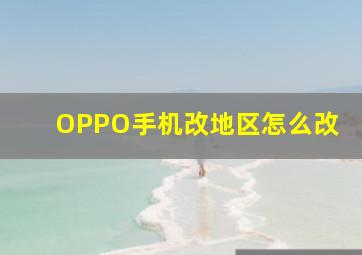 OPPO手机改地区怎么改