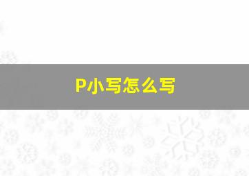 P小写怎么写