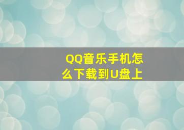 QQ音乐手机怎么下载到U盘上