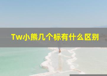 Tw小熊几个标有什么区别