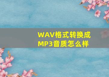 WAV格式转换成MP3音质怎么样