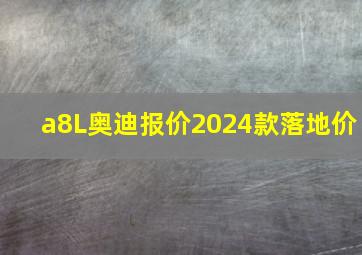 a8L奥迪报价2024款落地价