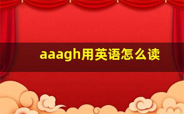 aaagh用英语怎么读