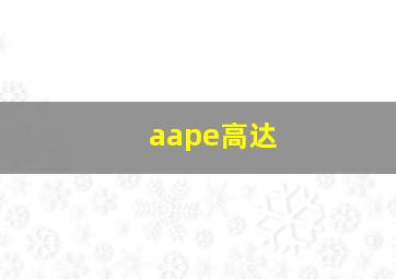 aape高达