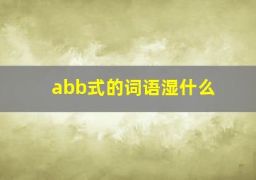 abb式的词语湿什么