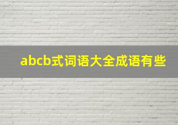 abcb式词语大全成语有些