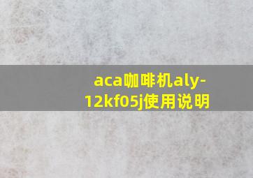 aca咖啡机aly-12kf05j使用说明