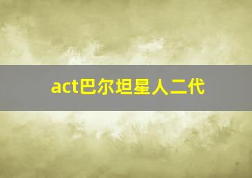 act巴尔坦星人二代