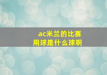 ac米兰的比赛用球是什么球啊