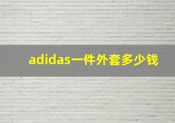 adidas一件外套多少钱