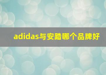 adidas与安踏哪个品牌好