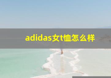 adidas女t恤怎么样