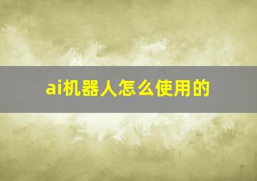 ai机器人怎么使用的