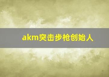 akm突击步枪创始人