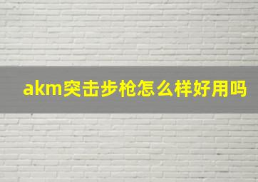 akm突击步枪怎么样好用吗