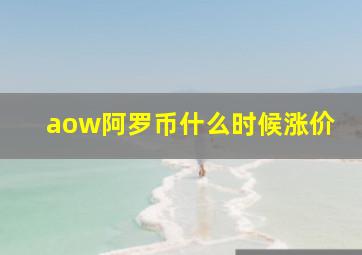 aow阿罗币什么时候涨价