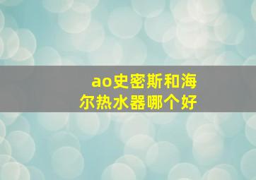 ao史密斯和海尔热水器哪个好