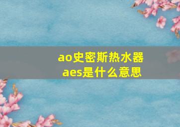 ao史密斯热水器aes是什么意思