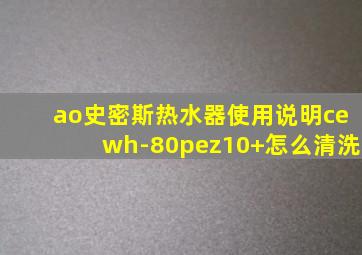 ao史密斯热水器使用说明cewh-80pez10+怎么清洗