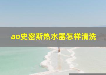 ao史密斯热水器怎样清洗