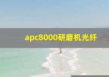 apc8000研磨机光纤