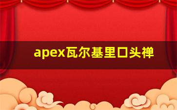 apex瓦尔基里口头禅