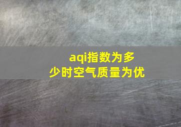 aqi指数为多少时空气质量为优