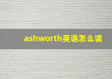 ashworth英语怎么读