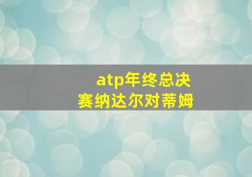 atp年终总决赛纳达尔对蒂姆