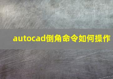 autocad倒角命令如何操作