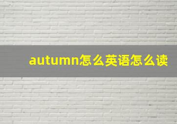 autumn怎么英语怎么读