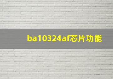 ba10324af芯片功能