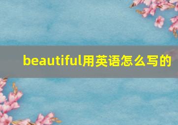 beautiful用英语怎么写的