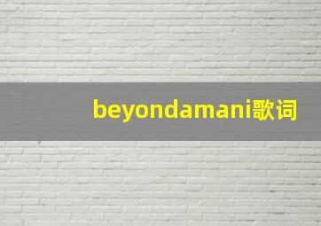 beyondamani歌词