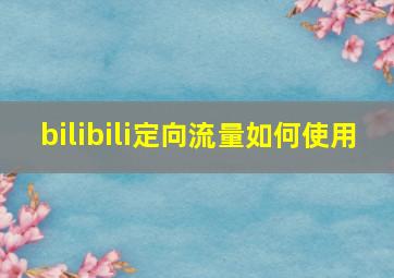 bilibili定向流量如何使用