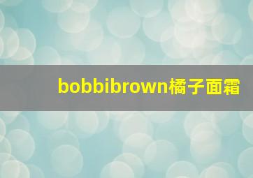 bobbibrown橘子面霜