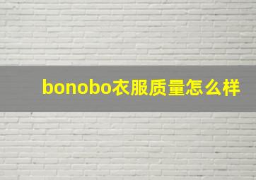 bonobo衣服质量怎么样