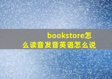 bookstore怎么读音发音英语怎么说