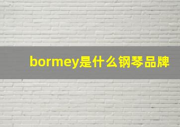 bormey是什么钢琴品牌