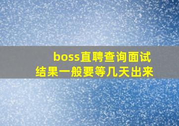 boss直聘查询面试结果一般要等几天出来