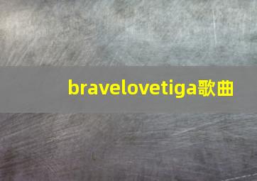 bravelovetiga歌曲