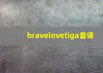 bravelovetiga音译