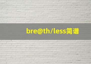 bre@th//less简谱