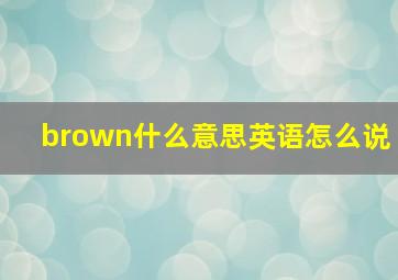 brown什么意思英语怎么说