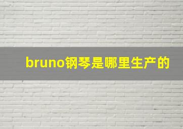 bruno钢琴是哪里生产的