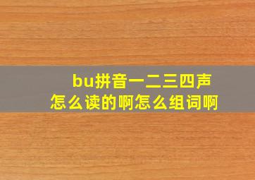 bu拼音一二三四声怎么读的啊怎么组词啊