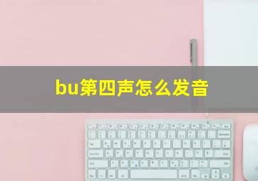 bu第四声怎么发音