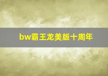 bw霸王龙美版十周年