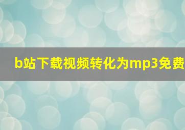 b站下载视频转化为mp3免费