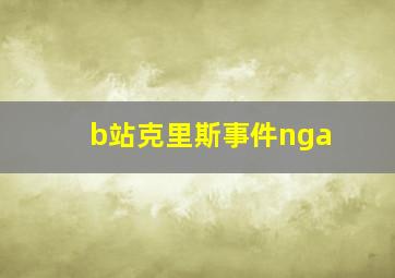 b站克里斯事件nga